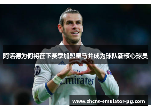 阿诺德为何将在下赛季加盟皇马并成为球队新核心球员