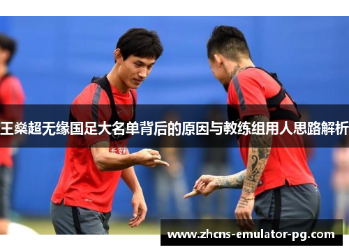 王燊超无缘国足大名单背后的原因与教练组用人思路解析