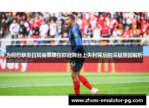 为何巴黎圣日耳曼屡屡在欧冠舞台上失利背后的深层原因解析