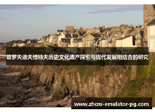 普罗夫迪夫博特夫历史文化遗产探索与现代发展相结合的研究 普罗夫迪夫博特夫历史文化遗产探索与现代发展相结合的研究