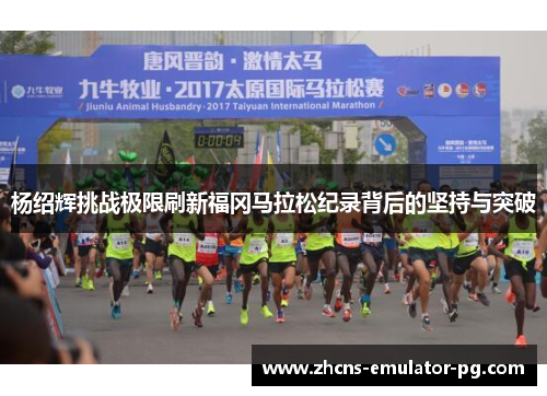 杨绍辉挑战极限刷新福冈马拉松纪录背后的坚持与突破