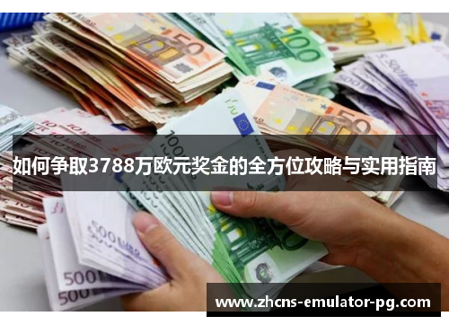 如何争取3788万欧元奖金的全方位攻略与实用指南