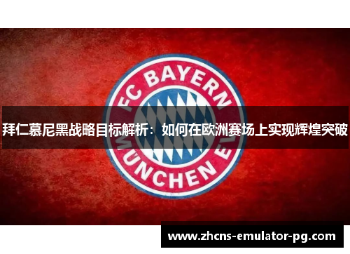 拜仁慕尼黑战略目标解析：如何在欧洲赛场上实现辉煌突破