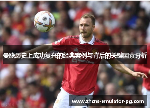曼联历史上成功复兴的经典案例与背后的关键因素分析