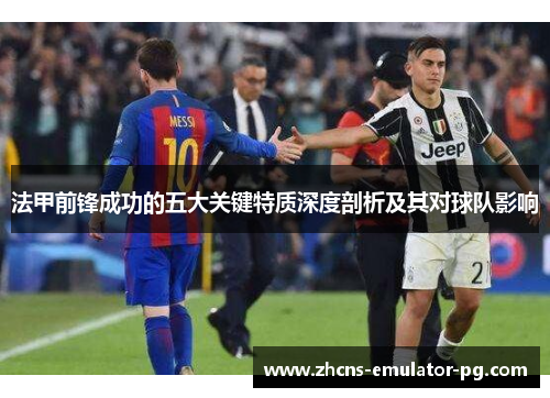 法甲前锋成功的五大关键特质深度剖析及其对球队影响