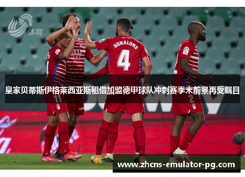 皇家贝蒂斯伊格莱西亚斯租借加盟德甲球队冲刺赛季末前景再受瞩目