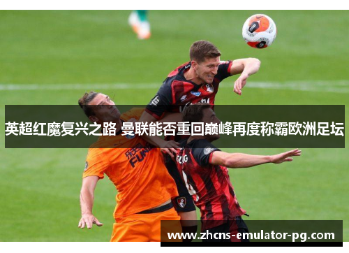 英超红魔复兴之路 曼联能否重回巅峰再度称霸欧洲足坛