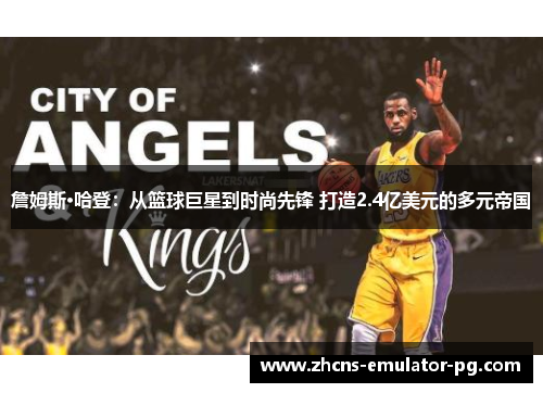 詹姆斯·哈登：从篮球巨星到时尚先锋 打造2.4亿美元的多元帝国