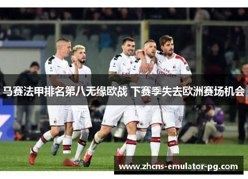 马赛法甲排名第八无缘欧战 下赛季失去欧洲赛场机会 马赛法甲排名第八无缘欧战 下赛季失去欧洲赛场机会