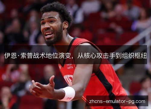 伊恩·索普战术地位演变，从核心攻击手到组织枢纽