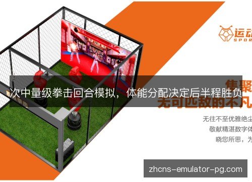 次中量级拳击回合模拟,体能分配决定后半程胜负 次中量级拳击回合模拟,体能分配决定后半程胜负